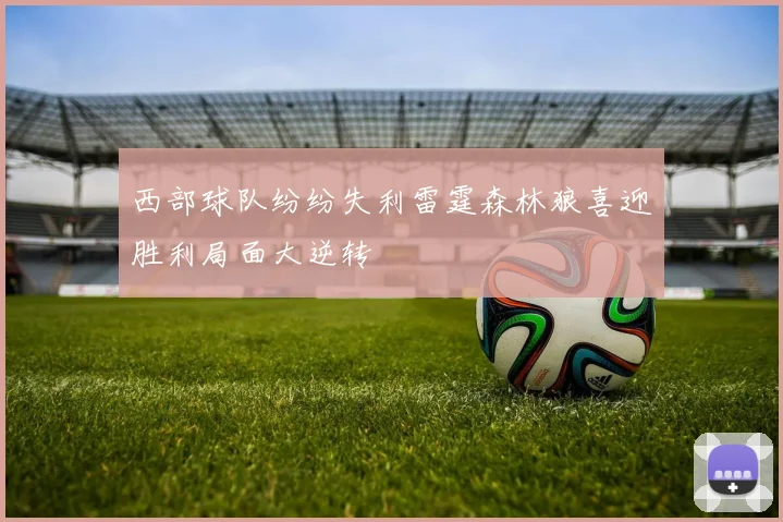 西部球队纷纷失利雷霆森林狼喜迎胜利局面大逆转